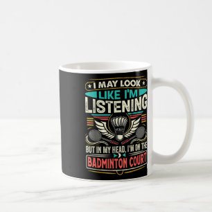 Badminton - I May Look Like Im Listening  Coffee Mug