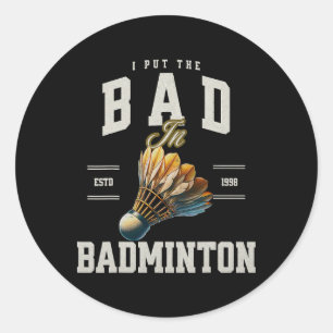 Badminton I Put The Bad In Badminton Shuttle  Classic Round Sticker