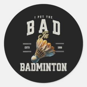 Badminton I Put The Bad In Badminton Shuttle Classic Round Sticker