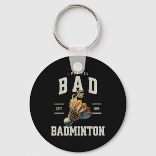Badminton I Put The Bad In Badminton Shuttle  Key Ring