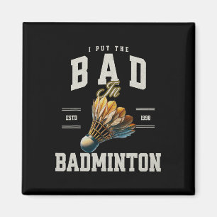 Badminton I Put The Bad In Badminton Shuttle Magnet