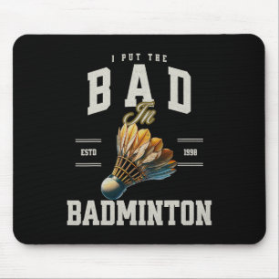 Badminton I Put The Bad In Badminton Shuttle Mouse Pad