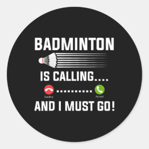 Badminton Is Calling And I Must Go Badminton Playe Classic Round Sticker