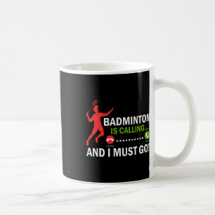 Badminton Is Calling And I Must Go Badminton Playe Coffee Mug
