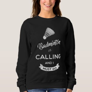 Badminton Is Calling And I Must Go Badminton Sweatshirt