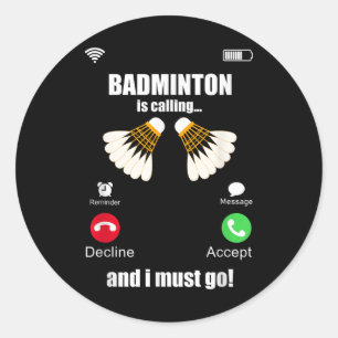 Badminton Is Calling And I Must Go  Classic Round Sticker