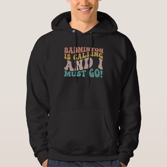 Badminton Is Calling And I Must Go! Funny Player Hoodie (Front)