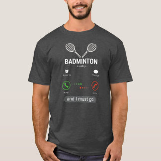 Badminton Is Calling and I Must Go Funny T-Shirt
