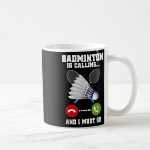 Badminton Is Calling And I Must Go Racket Badminto Coffee Mug