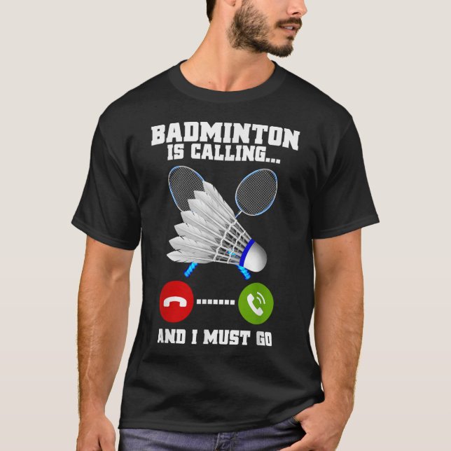 Badminton Is Calling And I Must Go Racket Badminto T-Shirt (Front)