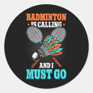 Badminton Is Calling And I Must Go Shuttle  Classic Round Sticker