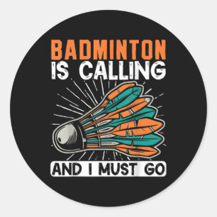 Badminton Is Calling And I Must Go Shuttle Classic Round Sticker