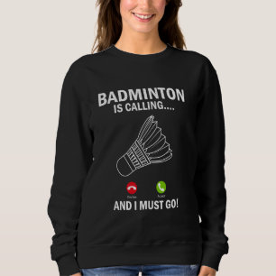 Badminton Is Calling And I Must Go Sweatshirt