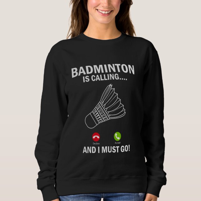 Badminton Is Calling And I Must Go Sweatshirt (Front)