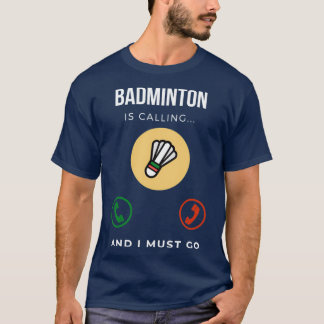 Badminton Is Calling And I Must Go T 20 T-Shirt
