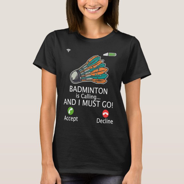 Badminton Is Calling I Must Go Athlete Playing Shu T-Shirt (Front)