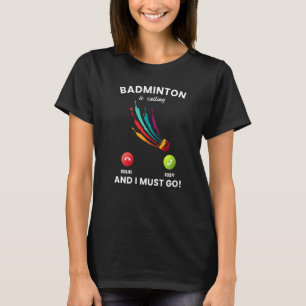 Badminton Is Calling I Must Go Sports Player Coach T-Shirt