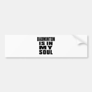 BADMINTON IS IN MY SOUL BUMPER STICKER
