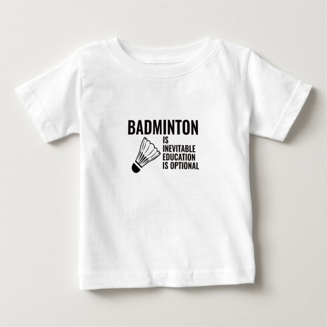 BADMINTON IS INEVITABLE EDUCATION IS OPTIONAL BABY T-Shirt (Front)