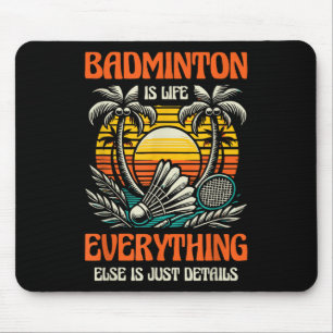 Badminton Is Life Everything Else Is Just Details  Mouse Pad