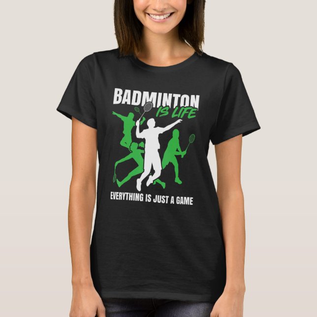 Badminton Is Lifeu2026 Everything Is Just A Game   T-Shirt (Front)