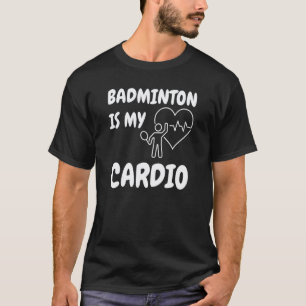 Badminton Is My Cardio Shuttlecocks Sportsman Teac T-Shirt