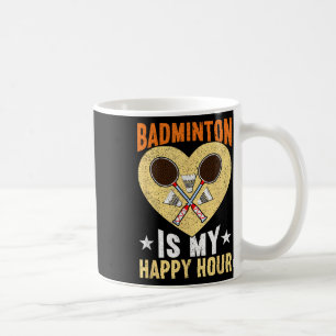 Badminton Is My Happy Hour Funny Badminton  Coffee Mug