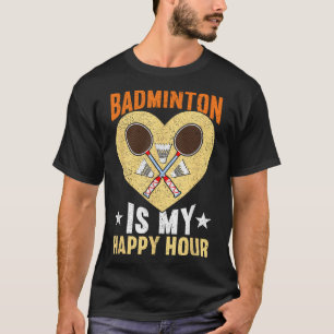 Badminton Is My Happy Hour Funny Badminton T-Shirt