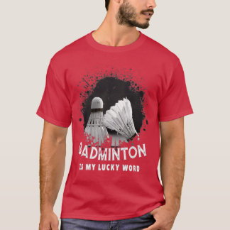 Badminton Is My Lucky Word T-Shirt