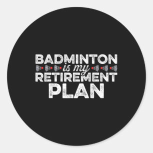 Badminton Is My Retirement Plan Badminton Player S Classic Round Sticker