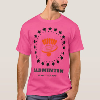 Badminton is My Therapy T 4 T-Shirt