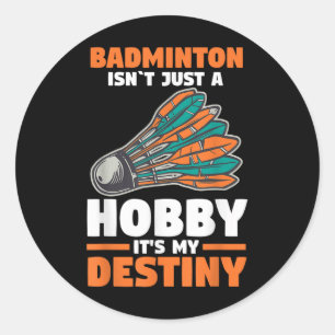 Badminton Isnt Just A Hobby Its My Destiny Classic Round Sticker
