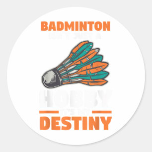 Badminton Isnt Just A Hobby Its My Destiny Classic Round Sticker