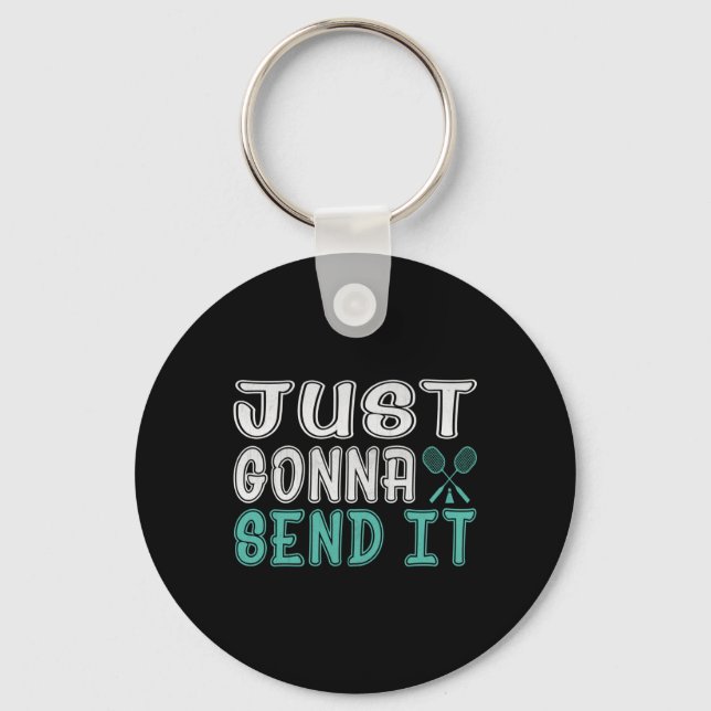 Badminton, Just Going To Send It Ls  Key Ring (Front)