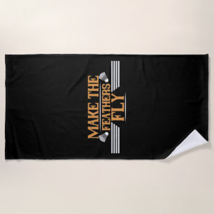 Badminton - Make the feathers fly Beach Towel