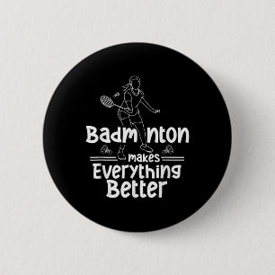 Badminton Makes Everything Better Team Shuttle Pla 6 Cm Round Badge