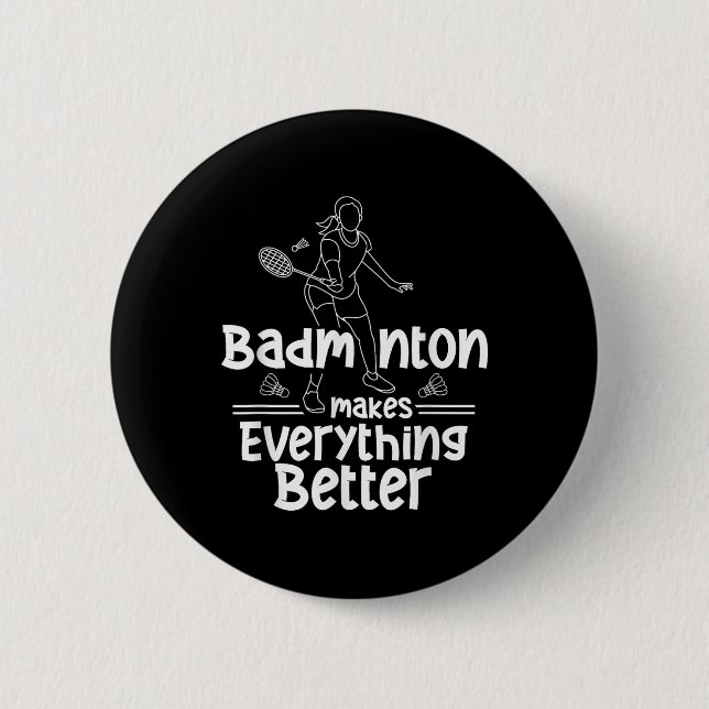 Badminton Makes Everything Better Team Shuttle Pla 6 Cm Round Badge (Front)
