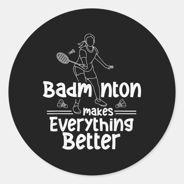 Badminton Makes Everything Better Team Shuttle Pla Classic Round Sticker (Front)