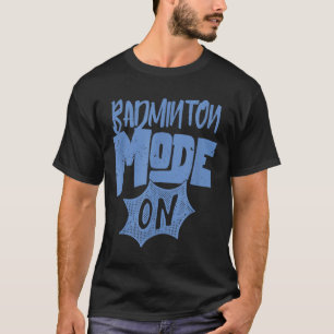 Badminton Mode On Funny Badminton Player T-Shirt