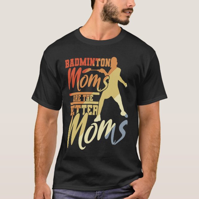 Badminton Moms Are The Better Moms Badminton Mama T-Shirt (Front)