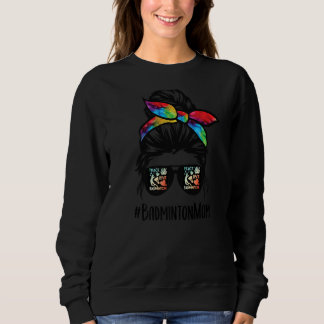 Badminton Mum Messy Bun Hair Glasses Badminton Lif Sweatshirt