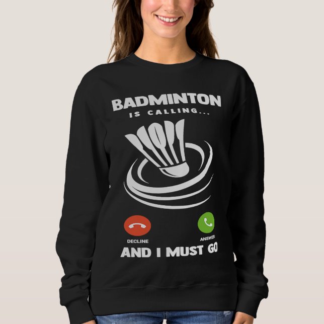 Badminton Player Funny Badminton Is Calling And I  Sweatshirt (Front)