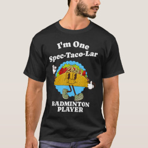 Badminton Player Funny Taco Appreciation Quote  T-Shirt