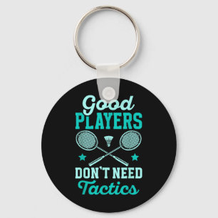 Badminton Player _ Good Players Dont Need Tactics Key Ring