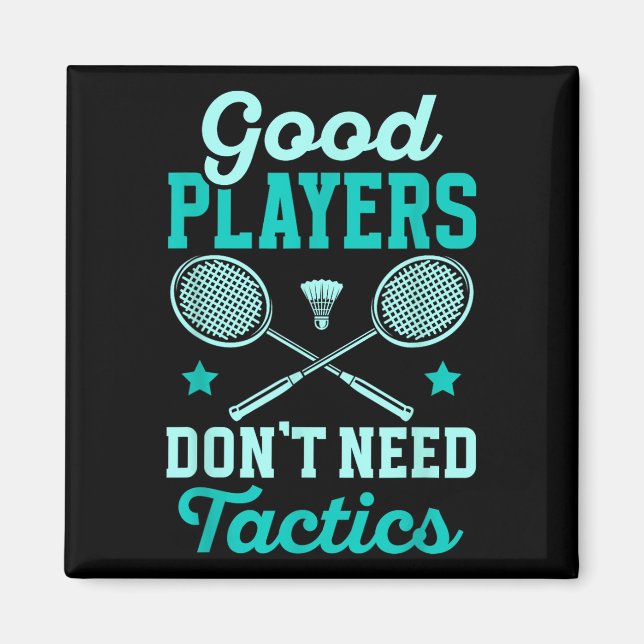 Badminton Player _ Good Players Dont Need Tactics  Magnet (Front)
