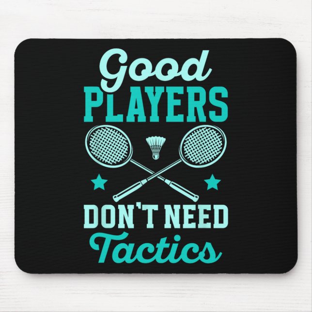Badminton Player Good Players Dont Need Tactics  Mouse Pad (Front)