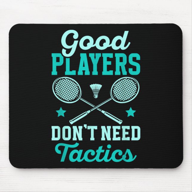 Badminton Player _ Good Players Dont Need Tactics  Mouse Pad (Front)
