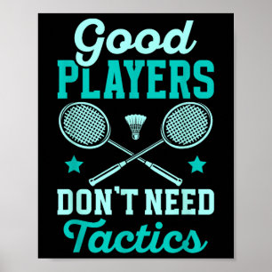 Badminton Player _ Good Players Dont Need Tactics Poster