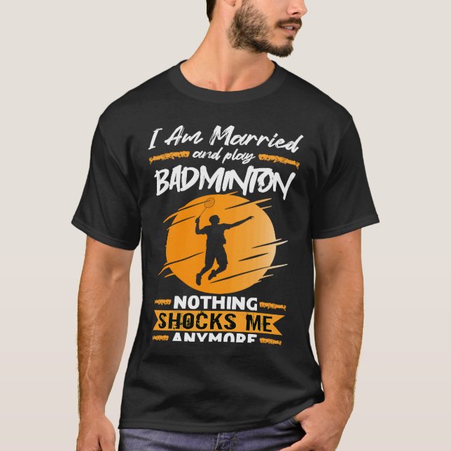 Badminton Player I Am Married And Play Badminton T-Shirt (Front)