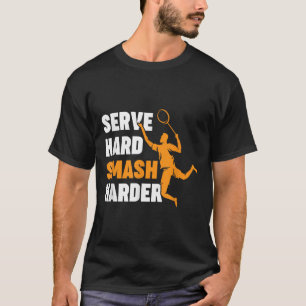 Badminton Player Shuttle Serve Hard Smash Harder  T-Shirt